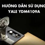 Hướng dẫn chi tiết cài đặt và sử dụng khóa vân tay Yale YDM 4109A